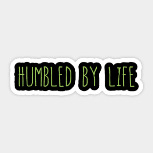 Humbled by Life Sticker